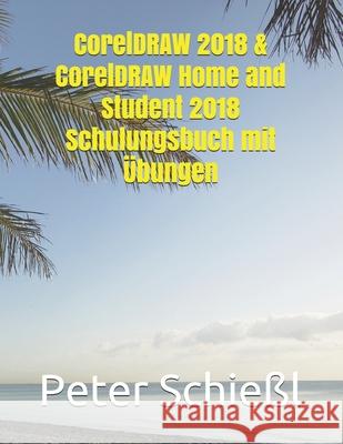 CorelDRAW 2018 & CorelDRAW Home and Student 2018 Schulungsbuch mit Übungen Peter Schießl 9781720165309 Independently Published