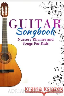 Guitar Songbook: Nursery Rhymes and Songs For Kids Gavinson, Adrian 9781720166962 Independently Published
