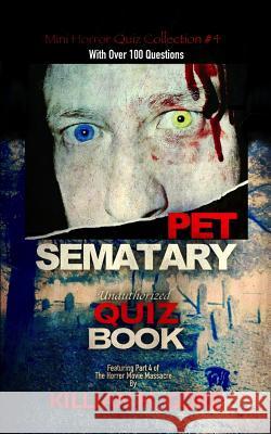 Pet Sematary Unauthorized Quiz Book: Mini Horror Quiz Collection #4 Killian H. Gore 9781720168652 Independently Published