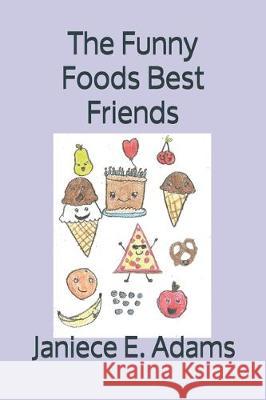 The Funny Foods Best Friends Jessica D. Adams Janiece E. Adams 9781720169086 Independently Published