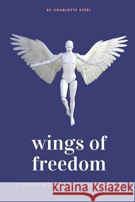 Wings Of Freedom: Strong Women Are Everywhere Steel, Charlotte 9781720169437 Independently Published