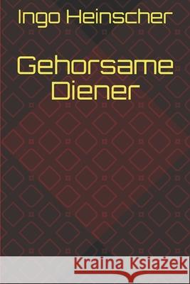 Gehorsame Diener Ingo Heinscher 9781720170976 Independently Published