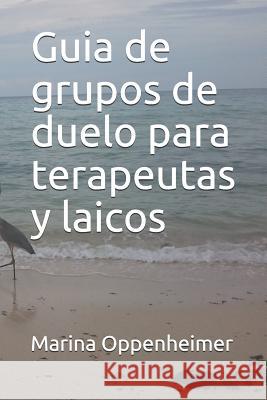 Guia de grupos de duelo para terapeutas y laicos Oppenheimer, Marina 9781720173083 Independently Published