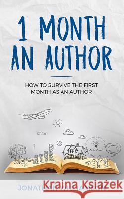 1 Month an Author: How to Survive the First Month as an Author Jonathan Williamson 9781720175346 Independently Published