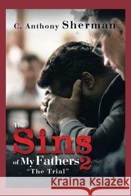 The Sins of My Fathers2: The Trial C. Anthony Sherman 9781720175438