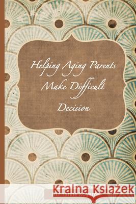Helping Aging Parents Make Difficult Decisions: The Hardest Conversation Ruthanne Koyama 9781720175834 Independently Published