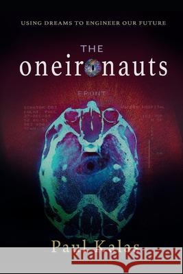 The Oneironauts: Using dreams to engineer our future Kalas, Paul 9781720177616 Independently Published