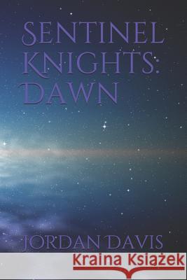 Sentinel Knights: Dawn Jordan Davis 9781720179795 Independently Published