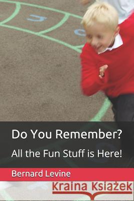 Do You Remember? All the Fun Stuff Is Here! Bernard Levine 9781720180272 Independently Published