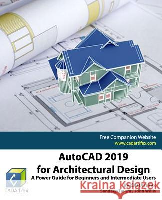 AutoCAD 2019 for Architectural Design: A Power Guide for Beginners and Intermediate Users John Willis Sandeep Dogra Cadartifex 9781720180555