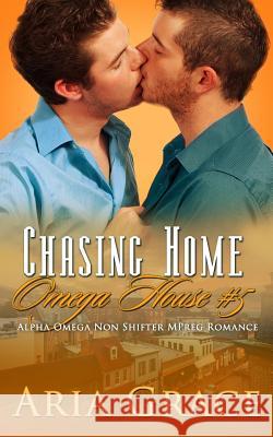 Chasing Home: An Alpha / Omega Mpreg Aria Grace 9781720181194 Independently Published