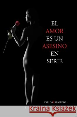 El amor es un asesino en serie: Poesía Kaballero, Carlos 9781720183105 Independently Published