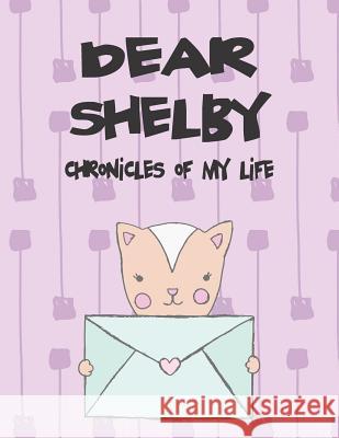 Dear Shelby, Chronicles of My Life: A Girl's Thoughts Hope Faith 9781720183198 Independently Published