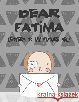 Dear Fatima, Letters to My Future Self: A Girl's Thoughts Hope Faith 9781720183310 Independently Published