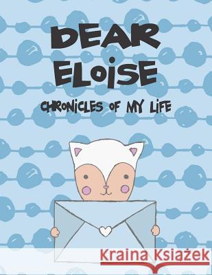 Dear Eloise, Chronicles of My Life: A Girl's Thoughts Hope Faith 9781720183334 Independently Published