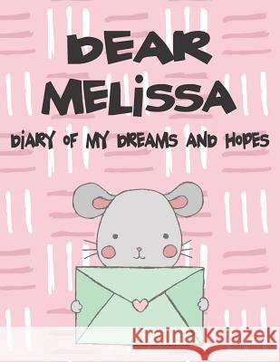 Dear Melissa, Diary of My Dreams and Hopes: A Girl's Thoughts Hope Faith 9781720183457 Independently Published