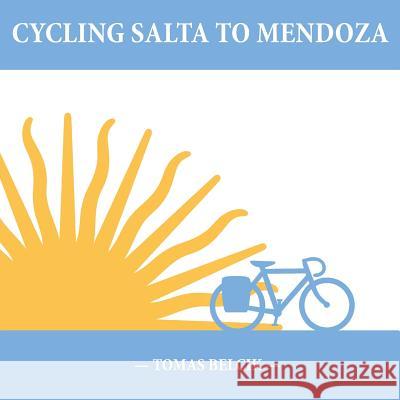 Cycling Salta to Mendoza: Argentina Journey of a Lifetime (Travel Pictorial) Tomas Belcik 9781720183525 Independently Published