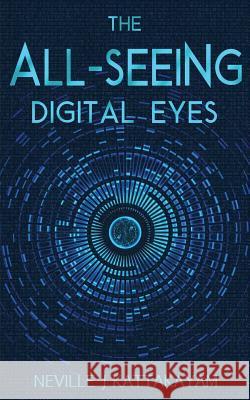 The All Seeing Digital Eyes: A Guide to Privacy, Security & Literacy! Neville J. Kattakayam 9781720184133 Ashnel Inc