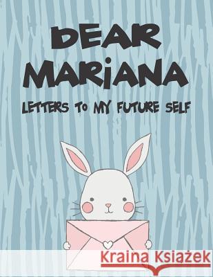 Dear Mariana, Letters to My Future Self: A Girl's Thoughts Hope Faith 9781720186526 Independently Published