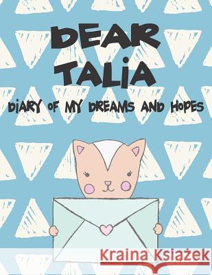 Dear Talia, Diary of My Dreams and Hopes: A Girl's Thoughts Hope Faith 9781720186564 Independently Published