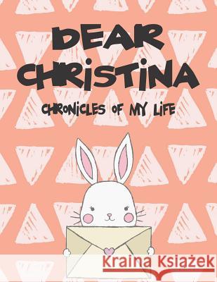 Dear Christina, Chronicles of My Life: A Girl's Thoughts Hope Faith 9781720186779 Independently Published