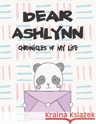 Dear Ashlynn, Chronicles of My Life: A Girl's Thoughts Hope Faith 9781720186915 Independently Published