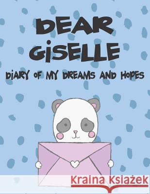 Dear Giselle, Diary of My Dreams and Hopes: A Girl's Thoughts Hope Faith 9781720188506 Independently Published