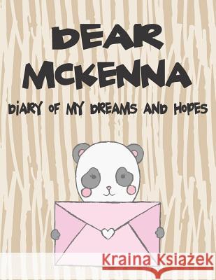 Dear McKenna, Diary of My Dreams and Hopes: A Girl's Thoughts Hope Faith 9781720188544 Independently Published