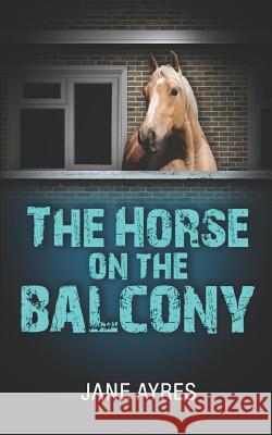 The Horse on the Balcony Jane Ayres 9781720189138 Independently Published