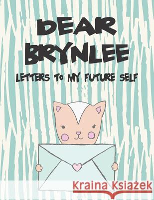 Dear Brynlee, Letters to My Future Self: A Girl's Thoughts Hope Faith 9781720190516 Independently Published