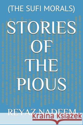 Stories of the Pious: (the Sufi Morals) Reyaz Nadeem 9781720193067 Independently Published