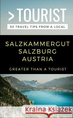 Greater Than a Tourist- Salzkammergut Salzburg Austria: 50 Travel Tips from a Local Greater Than a. Tourist Chloe Temperton 9781720194392 Independently Published