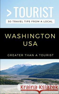 Greater Than a Tourist- Washington USA: 50 Travel Tips from a Local Greater Than a Tourist, Rebecca Tobery 9781720194989 Independently Published