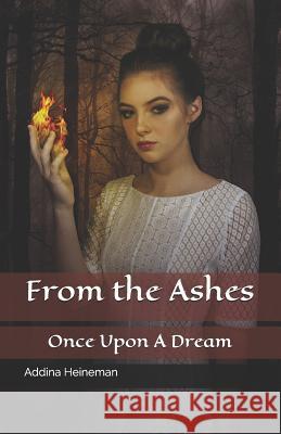 From the Ashes: Once Upon a Dream Dana King Renee Armstrong Addina Marie Heineman 9781720195979