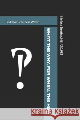 What The Why, For When, The How: Find Your Greatness Within Strother, Melissa 9781720196471