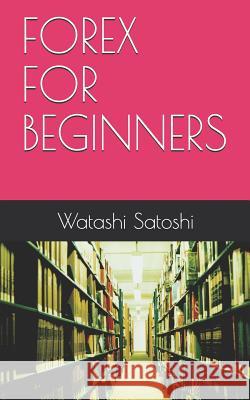 Forex for Beginners Watashi Satoshi 9781720197614 Independently Published