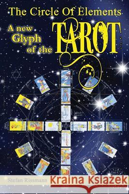 The Circle of Elements: A New Glyph of the Tarot Stefan Rissmann 9781720198383 Independently Published