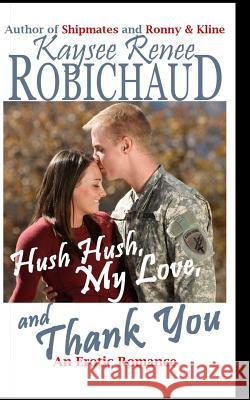 Hush Hush, My Love, and Thank You: An Erotic Romance Kaysee Renee Robichaud 9781720204114 Independently Published