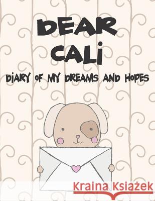 Dear Cali, Diary of My Dreams and Hopes: A Girl's Thoughts Hope Faith 9781720204619 Independently Published