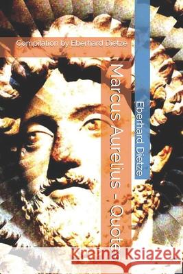 Marcus Aurelius - Quotes: Compilation by Eberhard Dietze Eberhard Dietze 9781720207801