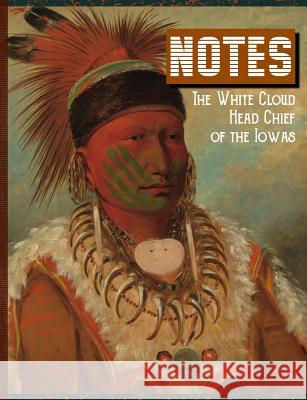 Notes the White Cloud Head Chief of the Iowas Terri Jones 9781720208129