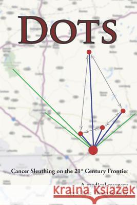 Dots: Cancer Sleuthing on the 21st Century Frontier Clark Thomas Riley 9781720211389
