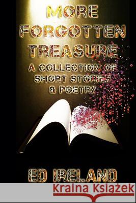 More Forgotten Treasure: A Collection of Short Stories and Poems Ed Ireland 9781720213413