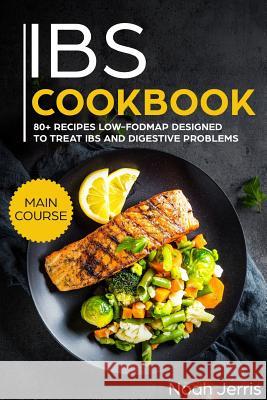 Ibs Cookbook: Main Course - 80+ Recipes Low-Fodmap Designed to Treat Ibs and Digestive Problems (Celiac Disease Effective Approach) Jerris, Noah 9781720215233 Independently Published