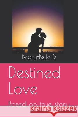 Destined Love: Mary-Belle's parents real life love story Mary-Belle Dj 9781720216889 Independently Published