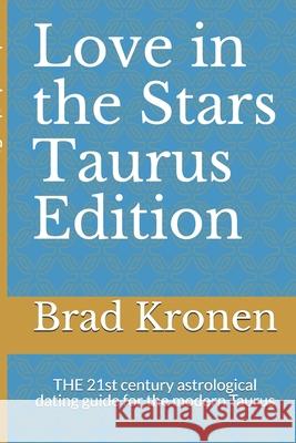Love in the Stars Taurus Edition: THE 21st century astrological dating guide for the modern Taurus Kronen, Brad 9781720220930 Independently Published