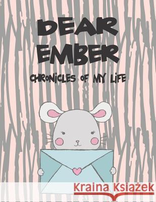 Dear Ember, Chronicles of My Life: A Girl's Thoughts Hope Faith 9781720223566