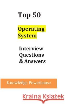Top 50 Operating System Interview Questions & Answers Knowledge Powerhouse 9781720224105 Independently Published