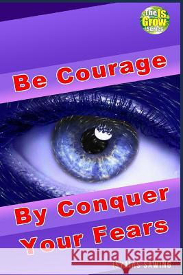 Be Courage by Conquer Your Fears Isyaias Sawing 9781720224907 Independently Published