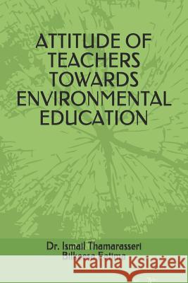 Attitude of Teachers Towards Environmental Education Bilkeesa Fatima Dr Ismail Thamarasseri 9781720225904 Independently Published